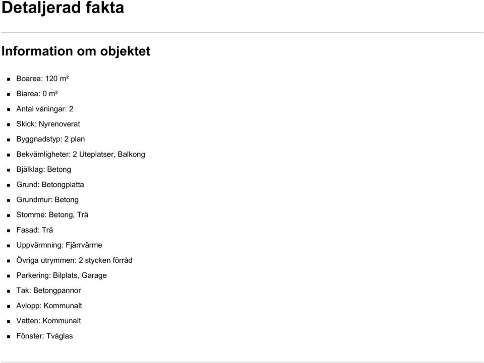 Betongplatta Grundmur: Betong Stomme: Betong, Trä Fasad: Trä Uppvärmning: Fjärrvärme Övriga utrymmen: