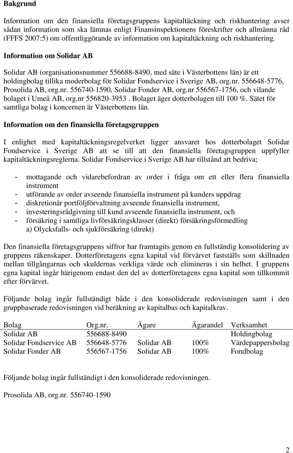 Information om Solidar AB Solidar AB (organisationsnummer 556688-8490, med säte i Västerbottens län) är ett holdingbolag tillika moderbolag för Solidar Fondservice i Sverige AB, org.nr.