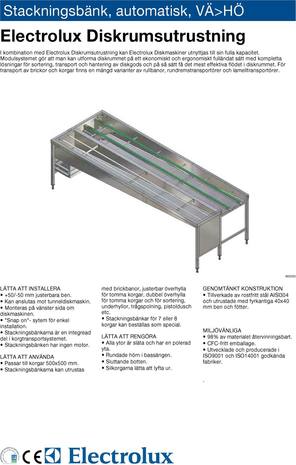 effektiva flödet i diskrummet. För transport av brickor och korgar finns en mängd varianter av rullbanor, rundremstransportörer och lamelltransportörer. LÄTTA ATT INSTALLERA +50/-50 mm justerbara ben.