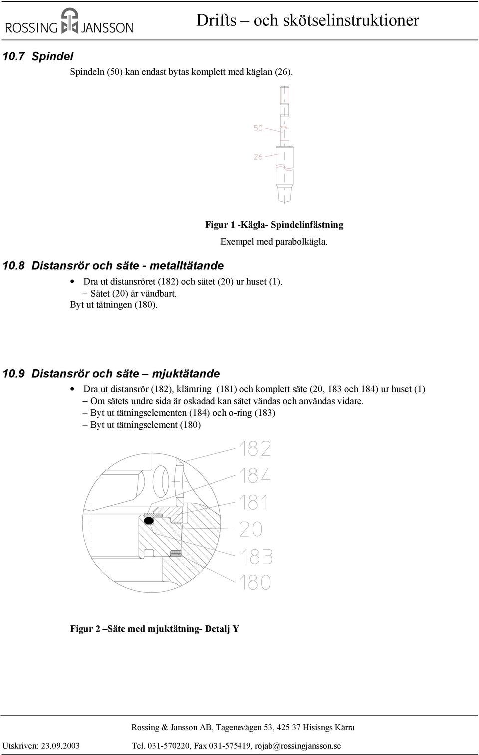 9 Distansrör och säte mjuktätande Dra ut distansrör (182), klämring (181) och komplett säte (20, 183 och 184) ur huset (1) Om sätets undre sida är oskadad kan sätet vändas och användas