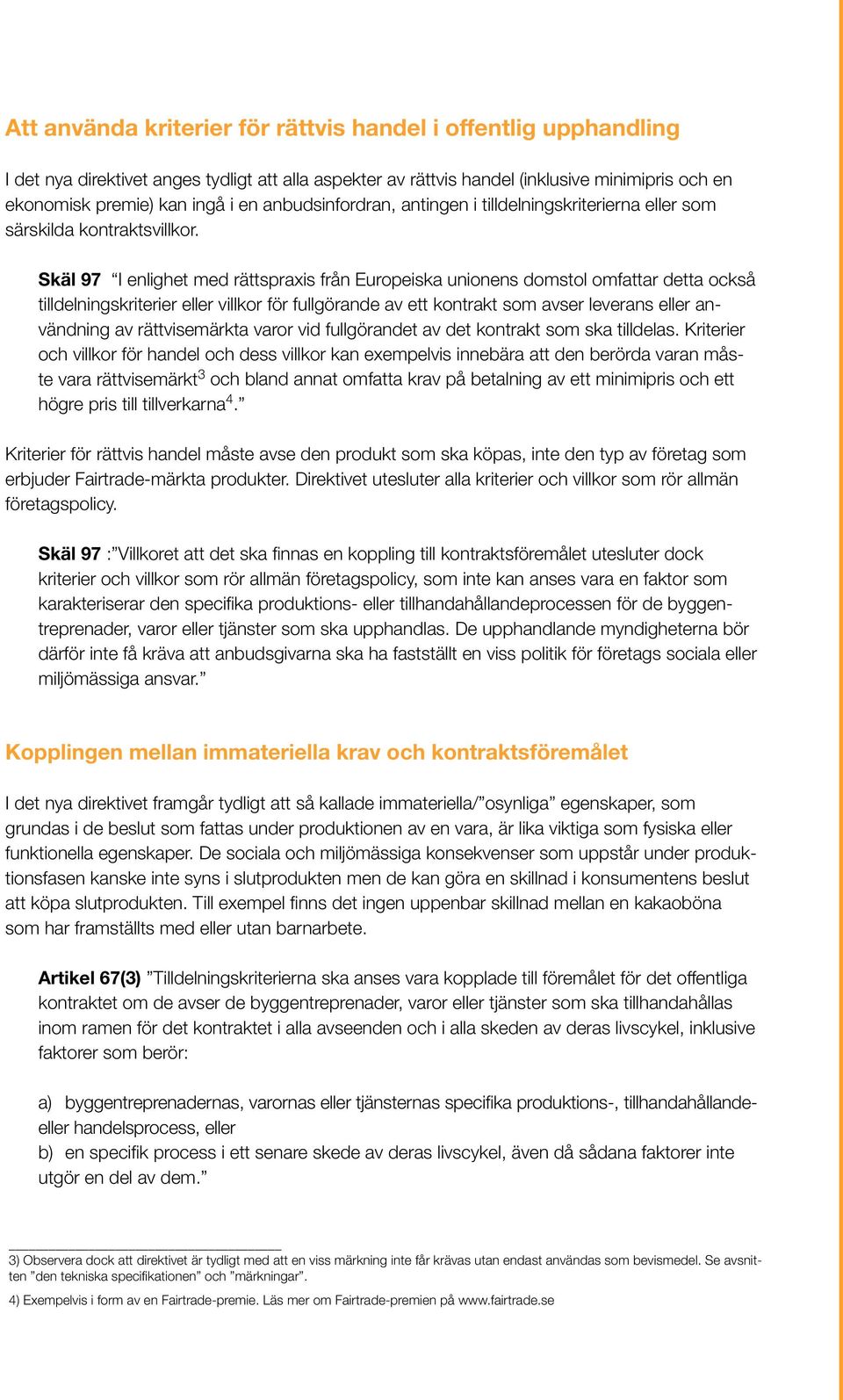 Skäl 97 I enlighet med rättspraxis från Europeiska unionens domstol omfattar detta också tilldelningskriterier eller villkor för fullgörande av ett kontrakt som avser leverans eller användning av