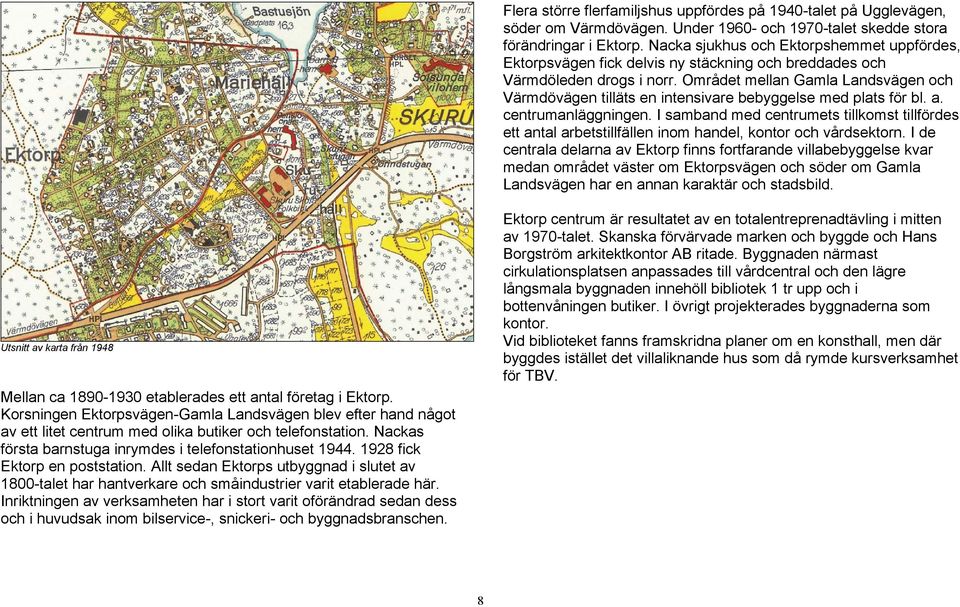 Området mellan Gamla Landsvägen och Värmdövägen tilläts en intensivare bebyggelse med plats för bl. a. centrumanläggningen.