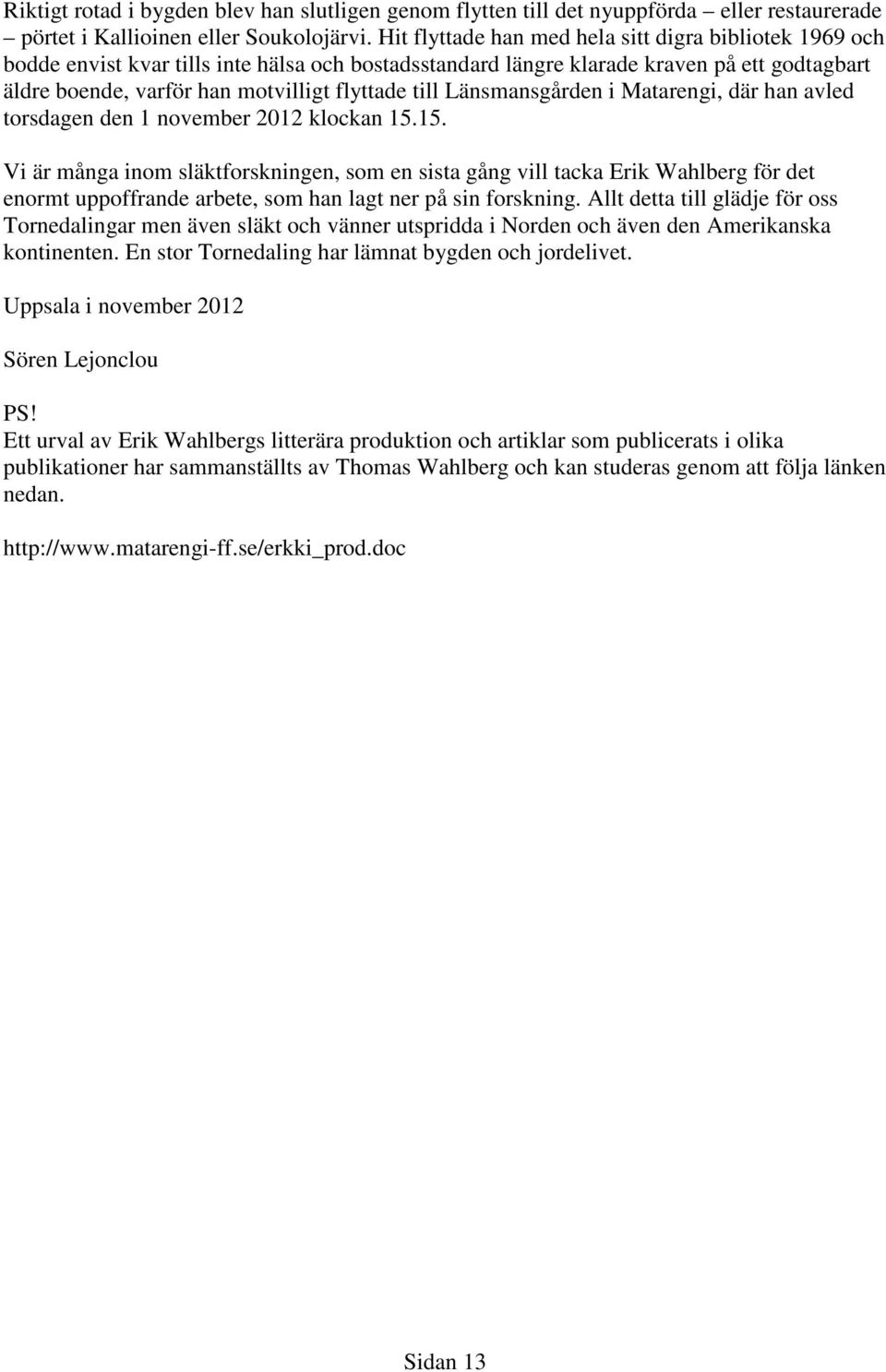 till Länsmansgården i Matarengi, där han avled torsdagen den 1 november 2012 klockan 15.