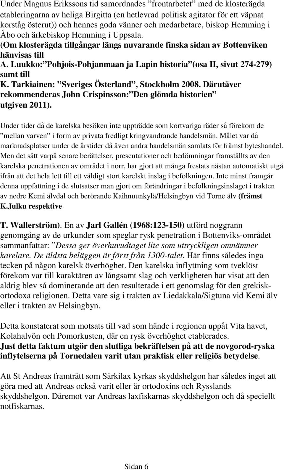 Luukko: Pohjois-Pohjanmaan ja Lapin historia (osa II, sivut 274-279) samt till K. Tarkiainen: Sveriges Österland, Stockholm 2008.