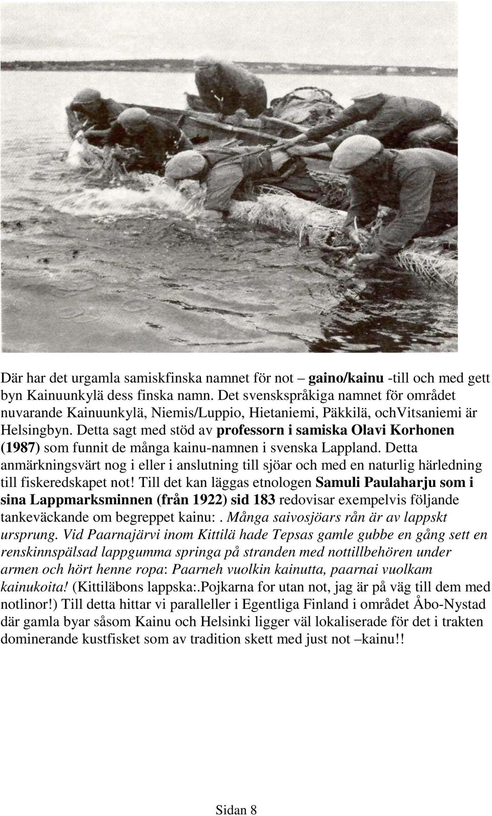 Detta sagt med stöd av professorn i samiska Olavi Korhonen (1987) som funnit de många kainu-namnen i svenska Lappland.
