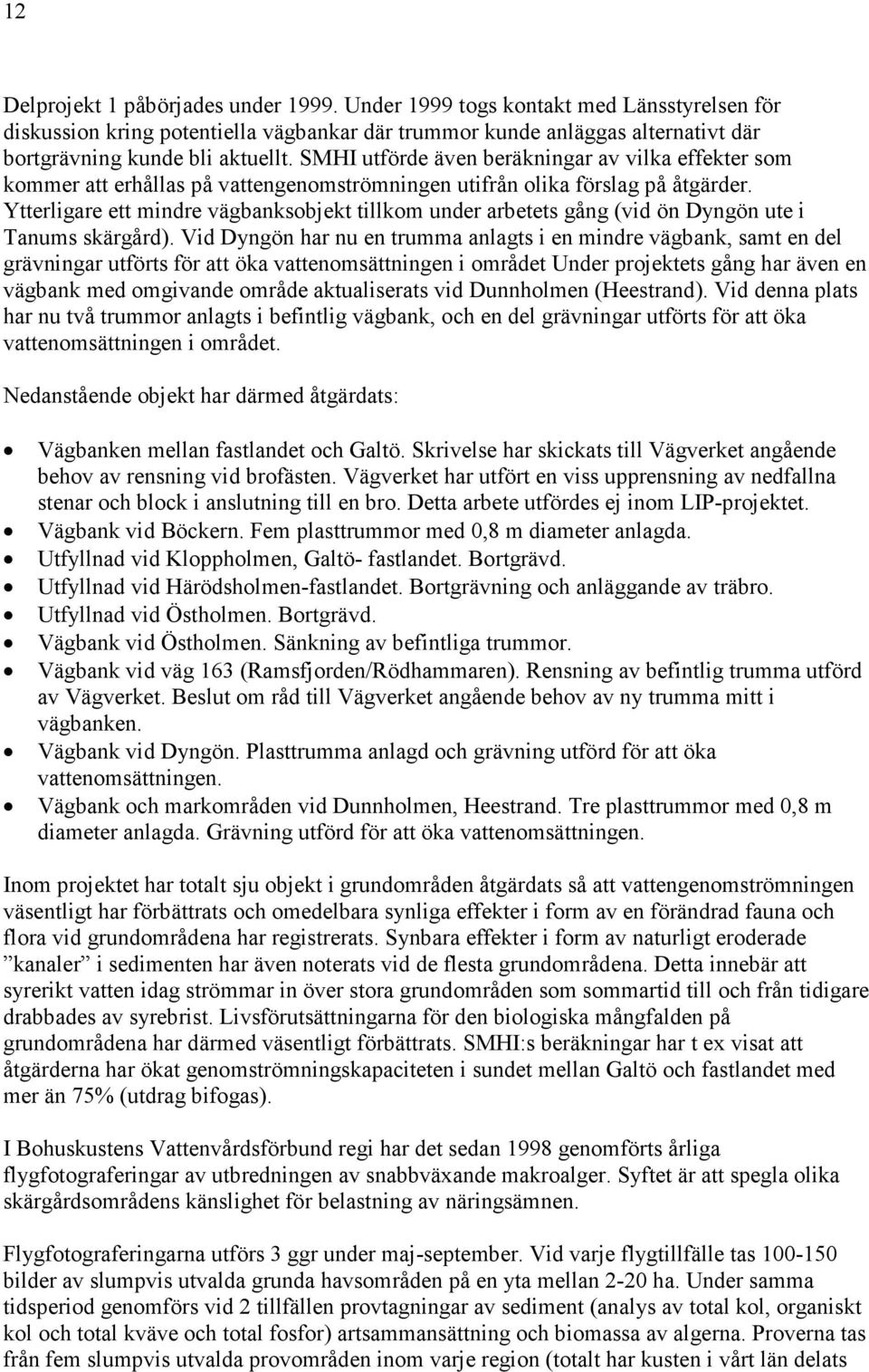 Ytterligare ett mindre vägbanksobjekt tillkom under arbetets gång (vid ön Dyngön ute i Tanums skärgård).