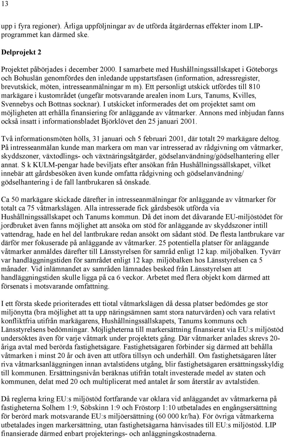 Ett personligt utskick utfördes till 810 markägare i kustområdet (ungefär motsvarande arealen inom Lurs, Tanums, Kvilles, Svennebys och Bottnas socknar).
