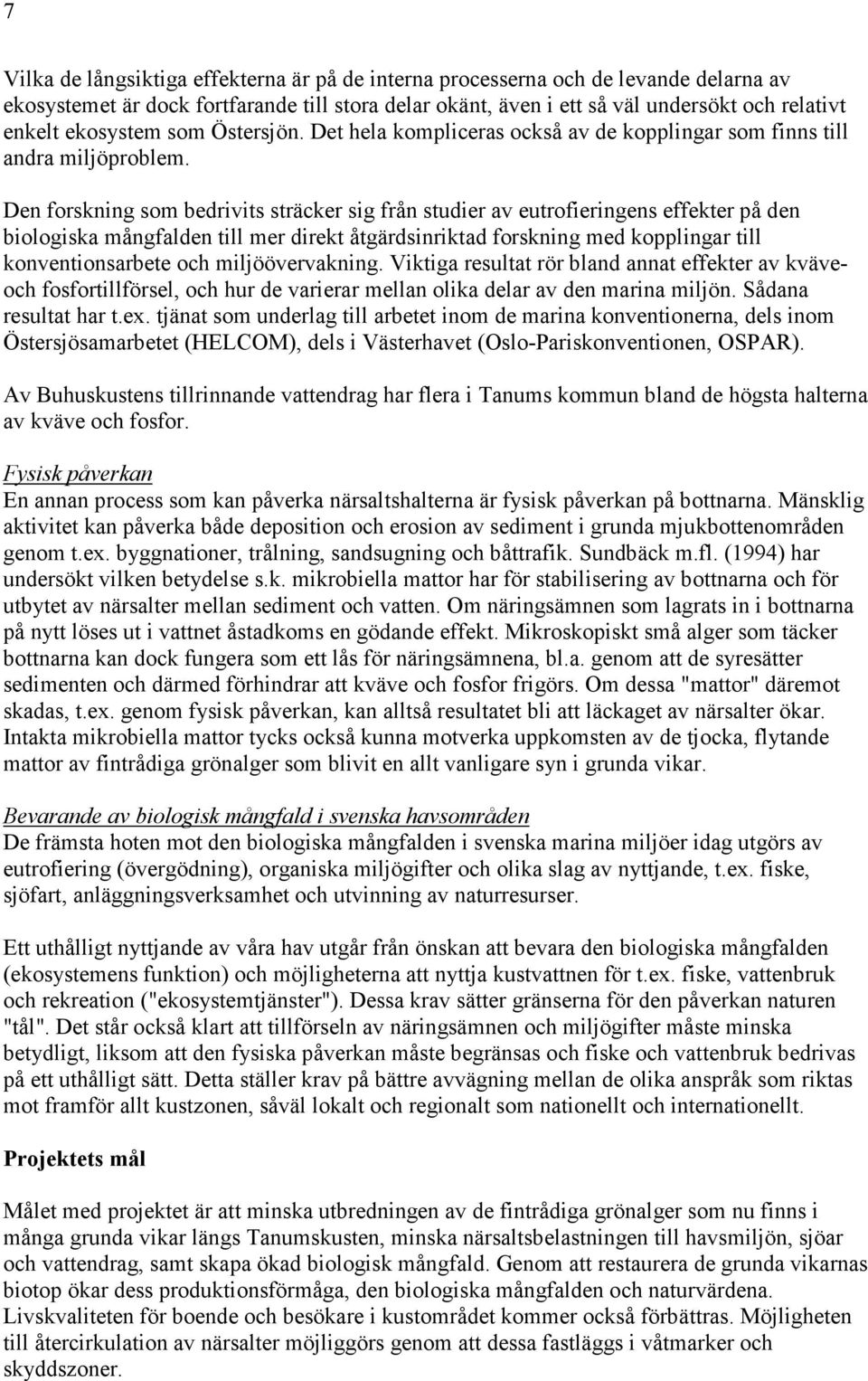 Den forskning som bedrivits sträcker sig från studier av eutrofieringens effekter på den biologiska mångfalden till mer direkt åtgärdsinriktad forskning med kopplingar till konventionsarbete och