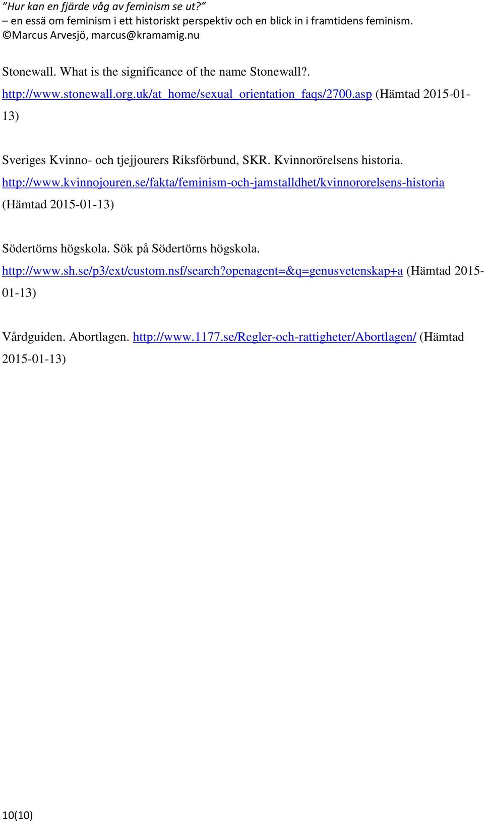 se/fakta/feminism-och-jamstalldhet/kvinnororelsens-historia (Hämtad 2015-01-13) Södertörns högskola. Sök på Södertörns högskola. http://www.sh.