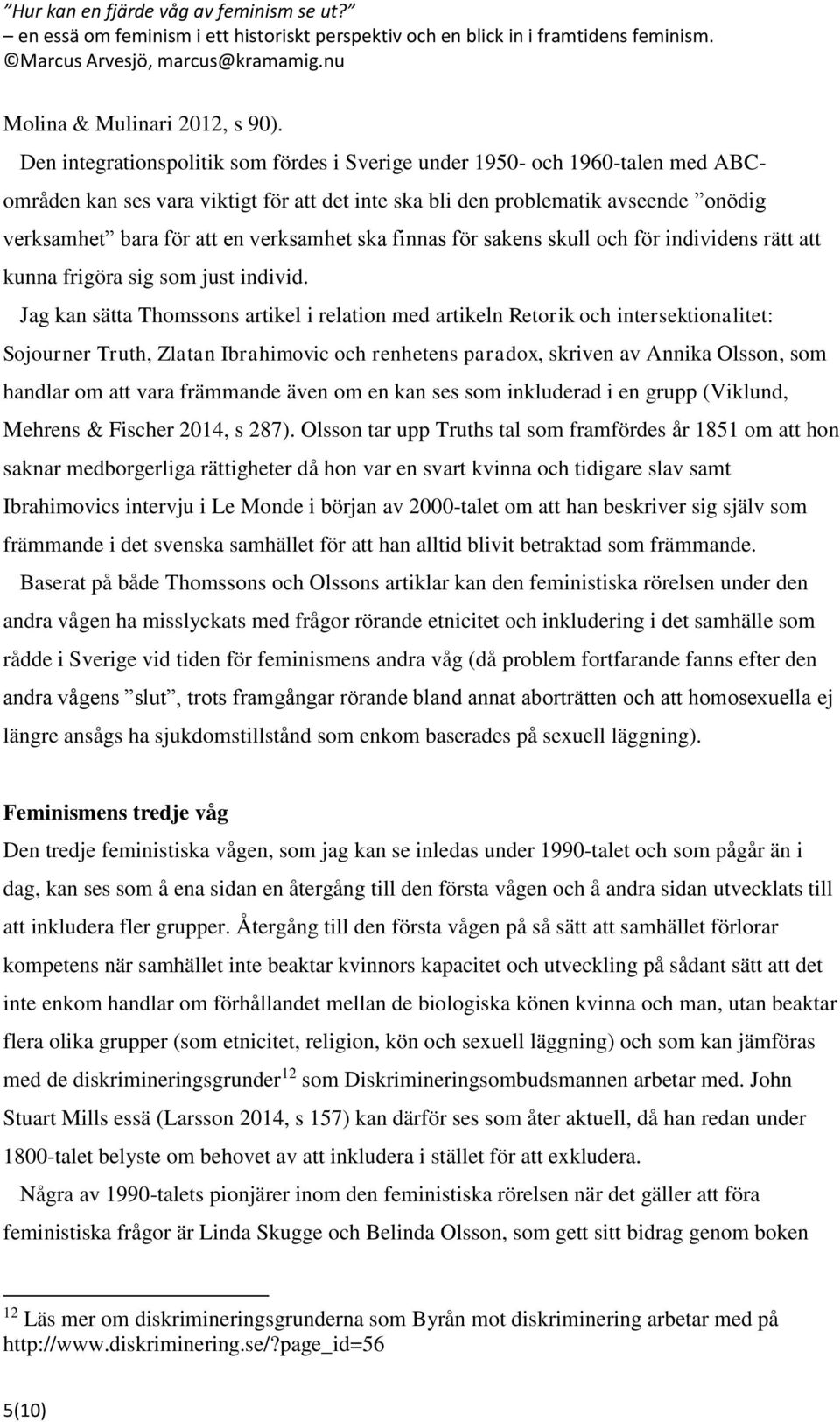verksamhet ska finnas för sakens skull och för individens rätt att kunna frigöra sig som just individ.