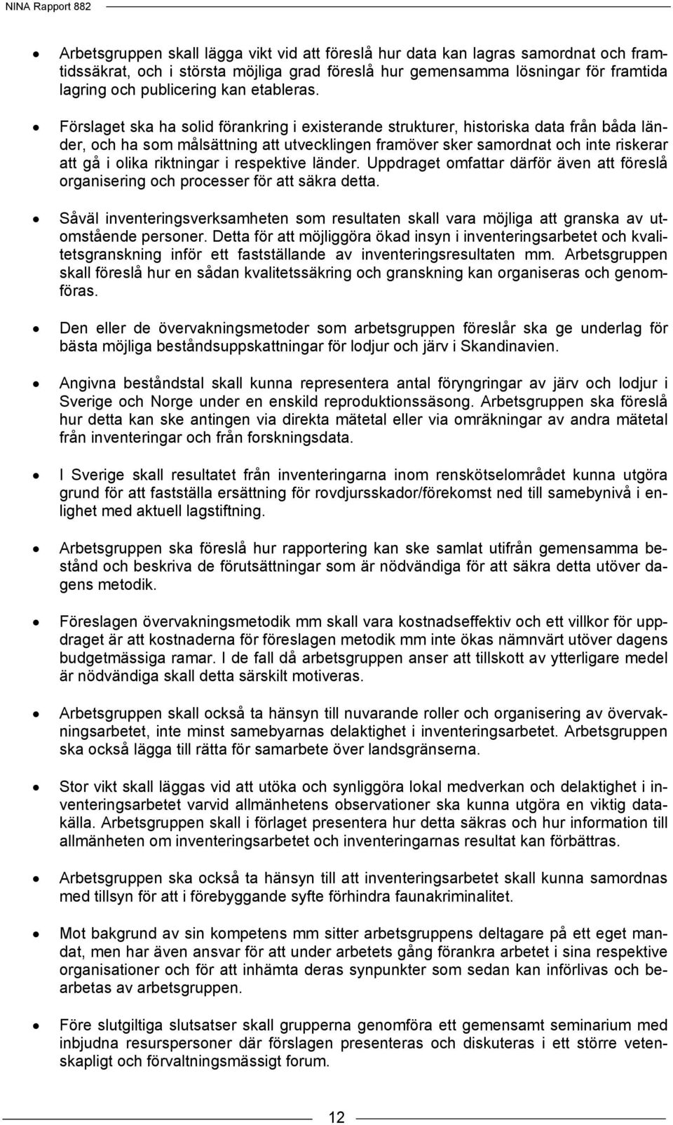 Förslaget ska ha solid förankring i existerande strukturer, historiska data från båda länder, och ha som målsättning att utvecklingen framöver sker samordnat och inte riskerar att gå i olika