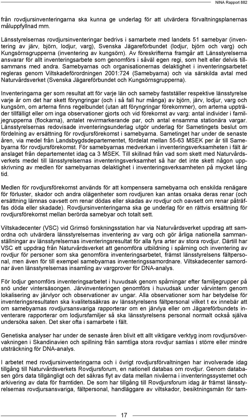 (inventering av kungsörn). Av föreskrifterna framgår att Länsstyrelserna ansvarar för allt inventeringsarbete som genomförs i såväl egen regi, som helt eller delvis tillsammans med andra.