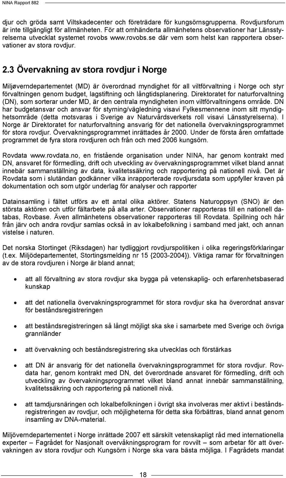 3 Övervakning av stora rovdjur i Norge Miljøverndepartementet (MD) är överordnad myndighet för all viltförvaltning i Norge och styr förvaltningen genom budget, lagstiftning och långtidsplanering.