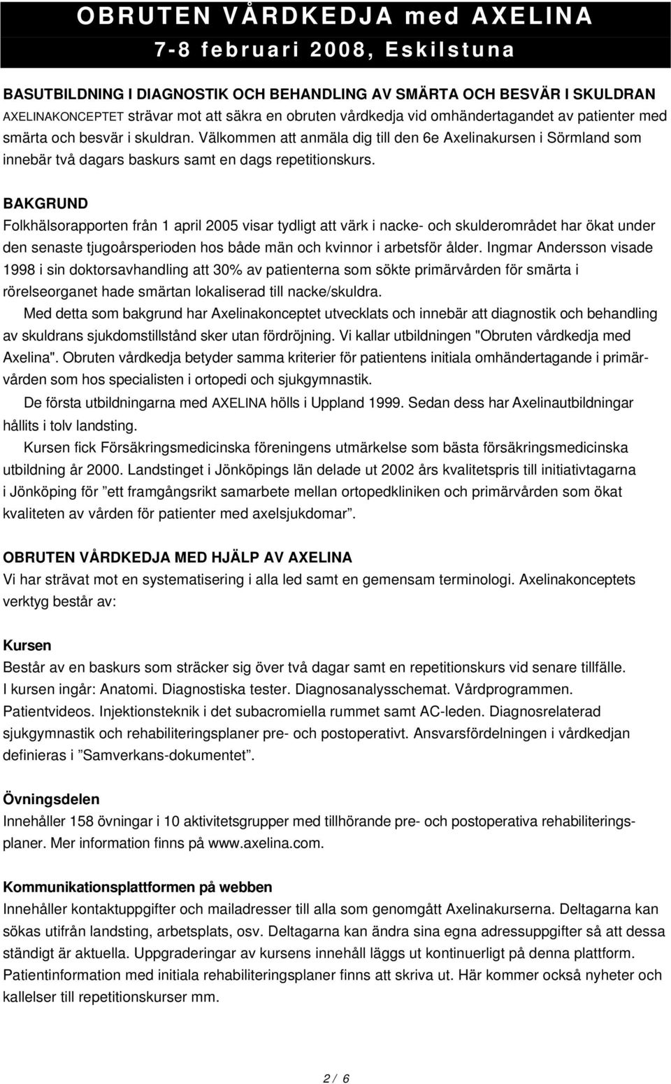 BAKGRUND Folkhälsorapporten från 1 april 2005 visar tydligt att värk i nacke- och skulderområdet har ökat under den senaste tjugoårsperioden hos både män och kvinnor i arbetsför ålder.