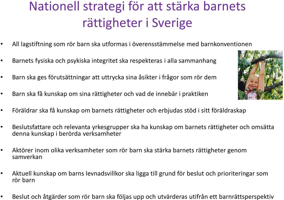 kunskap om barnets rättigheter och erbjudas stöd i sitt föräldraskap Beslutsfattare och relevanta yrkesgrupper ska ha kunskap om barnets rättigheter och omsätta denna kunskap i berörda verksamheter