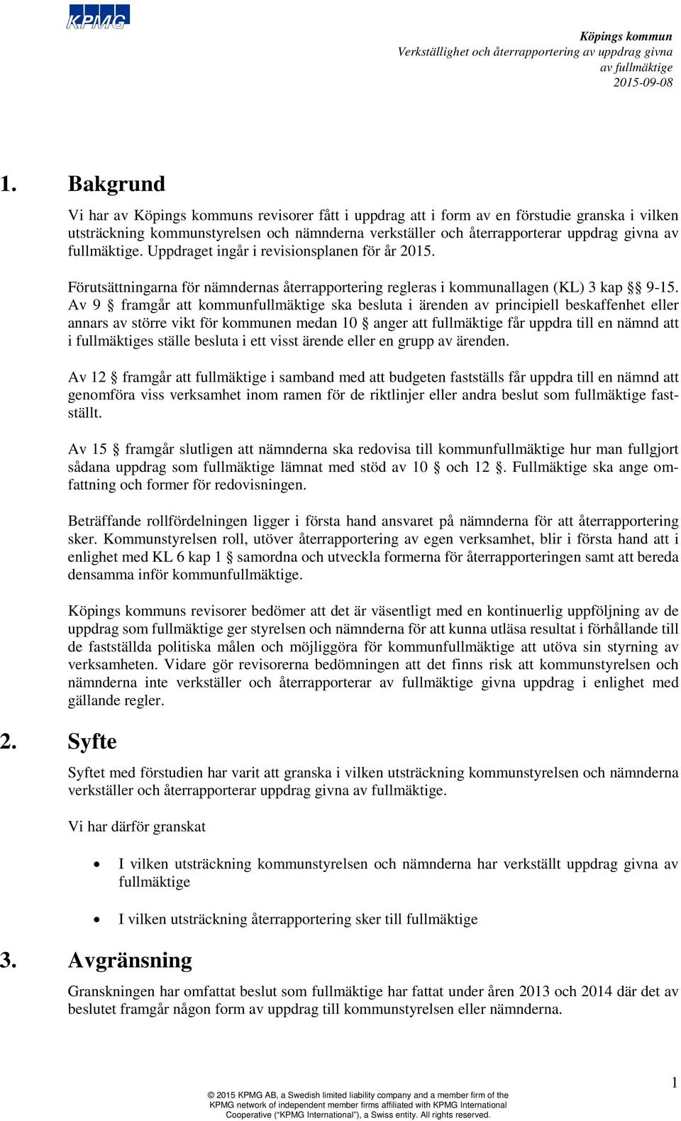 Uppdraget ingår i revisionsplanen för år 2015. Förutsättningarna för nämndernas återrapportering regleras i kommunallagen (KL) 3 kap 9-15.