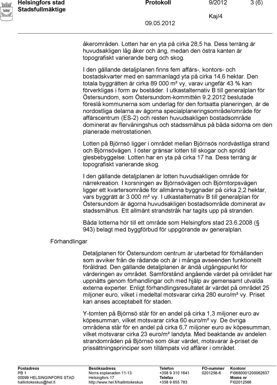 I den gällande detaljplanen finns fem affärs-, kontors- och bostadskvarter med en sammanlagd yta på cirka 14,6 hektar.