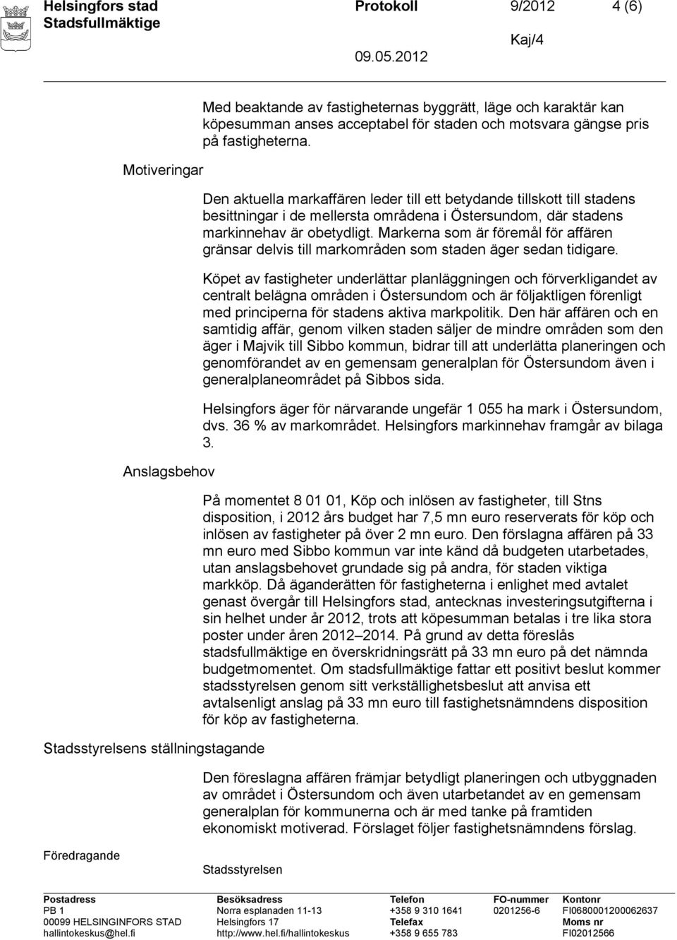 Den aktuella markaffären leder till ett betydande tillskott till stadens besittningar i de mellersta områdena i Östersundom, där stadens markinnehav är obetydligt.