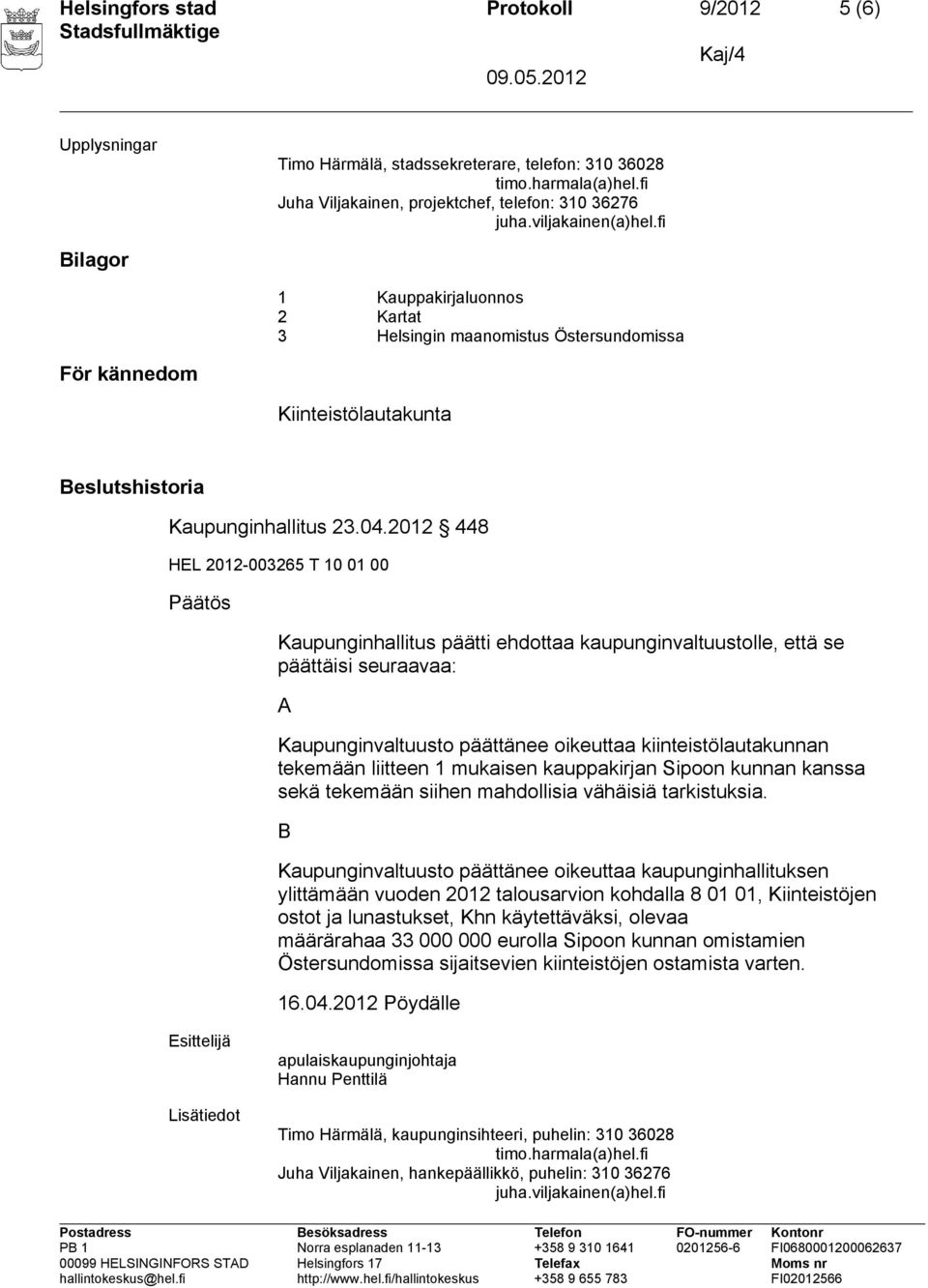 2012 448 HEL 2012-003265 T 10 01 00 Päätös Kaupunginhallitus päätti ehdottaa kaupunginvaltuustolle, että se päättäisi seuraavaa: A Kaupunginvaltuusto päättänee oikeuttaa kiinteistölautakunnan