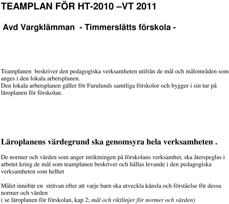 De normer och värden som anger inriktningen på förskolans verksamhet, ska återspeglas i arbetet kring de mål som teamplanen beskriver och hållas levande i den pedagogiska verksamheten