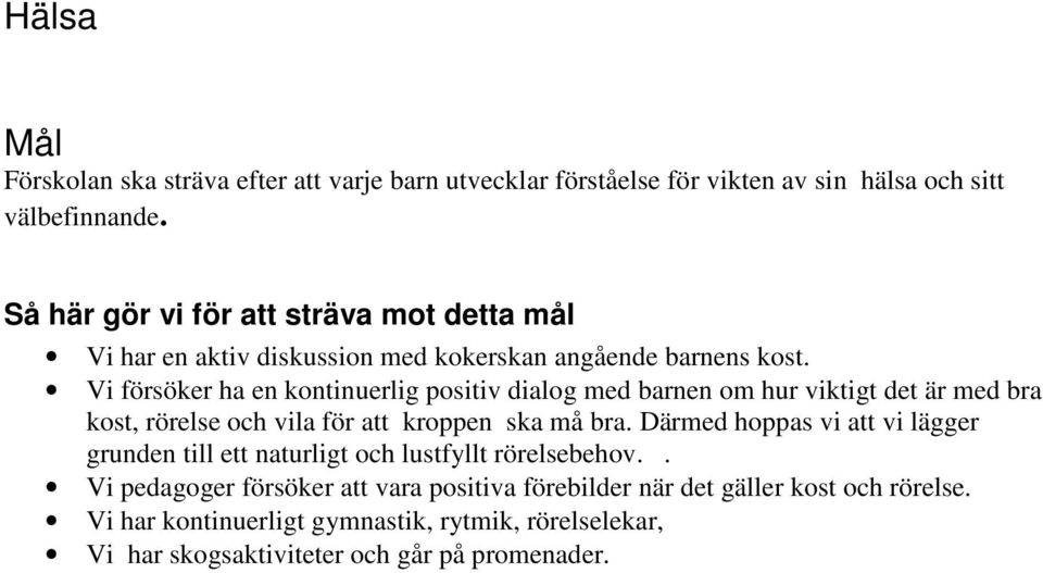 Vi försöker ha en kontinuerlig positiv dialog med barnen om hur viktigt det är med bra kost, rörelse och vila för att kroppen ska må bra.