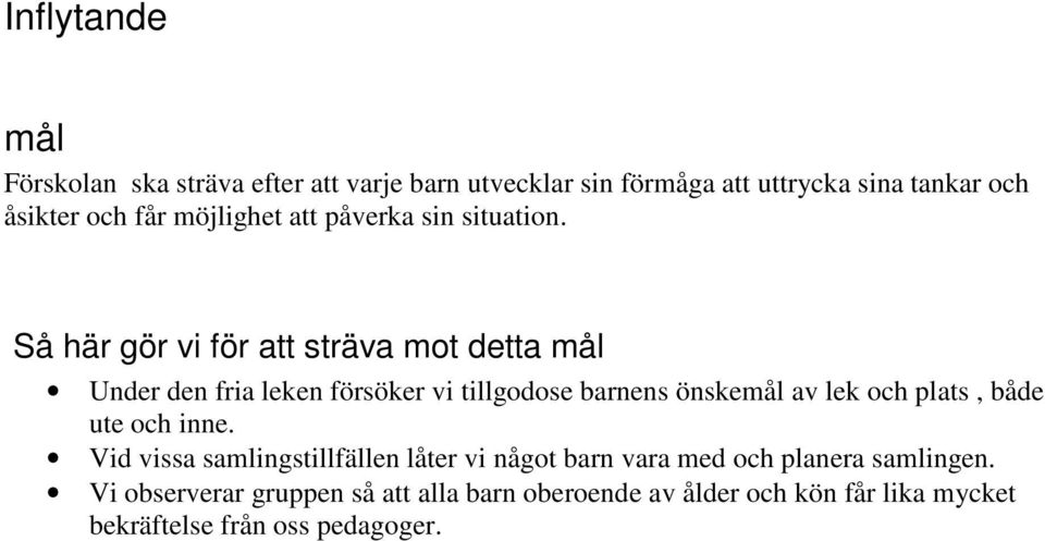 Under den fria leken försöker vi tillgodose barnens önskemål av lek och plats, både ute och inne.