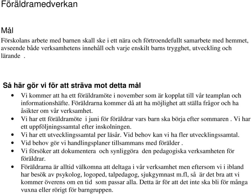 Vi har ett föräldramöte i juni för föräldrar vars barn ska börja efter sommaren. Vi har ett uppföljningssamtal efter inskolningen. Vi har ett utvecklingssamtal per läsår.