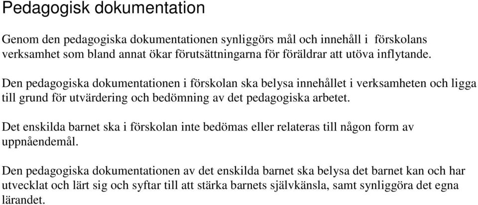 Den pedagogiska dokumentationen i förskolan ska belysa innehållet i verksamheten och ligga till grund för utvärdering och bedömning av det pedagogiska arbetet.