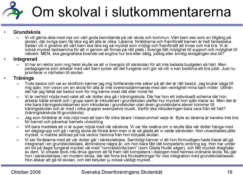 Sedan vill vi givetvis att vårt barn ska lära sig så mycket som möjligt och framförallt att trivas och må bra.