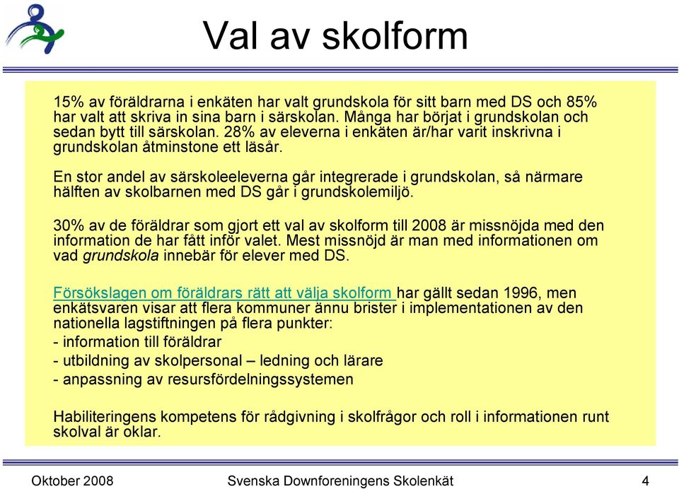 En stor andel av särskoleeleverna går integrerade i grundskolan, så närmare hälften av skolbarnen med DS går i grundskolemiljö.