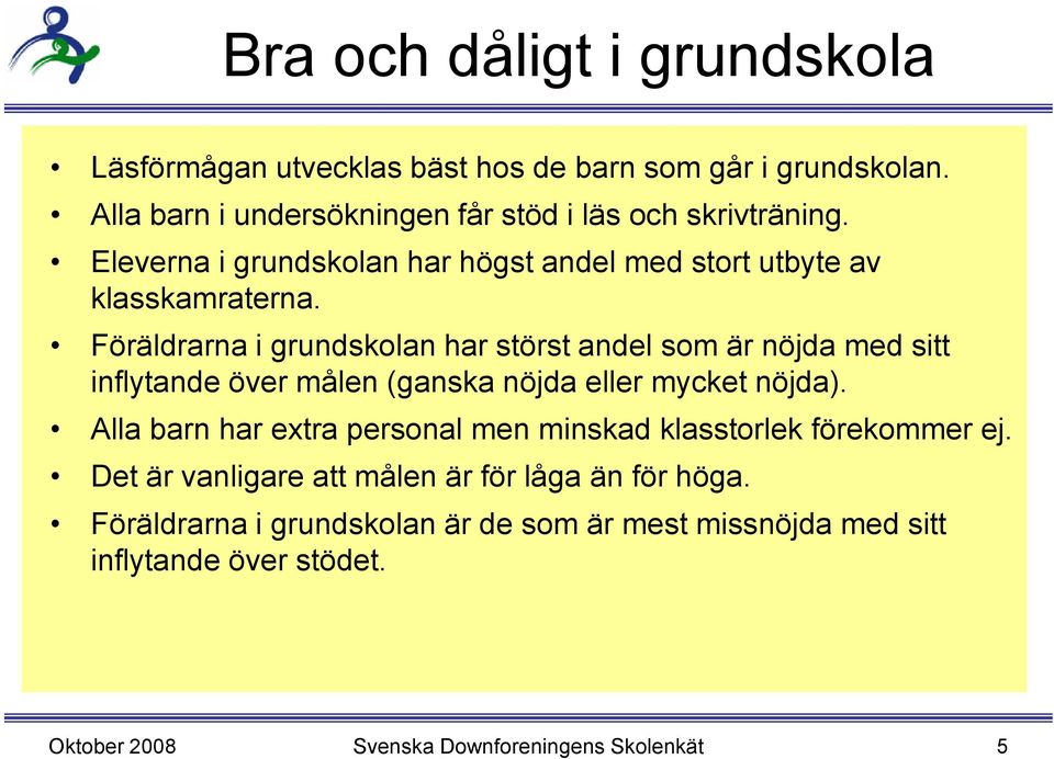 Föräldrarna i grundskolan har störst andel som är nöjda med sitt inflytande över målen (ganska nöjda eller mycket nöjda).