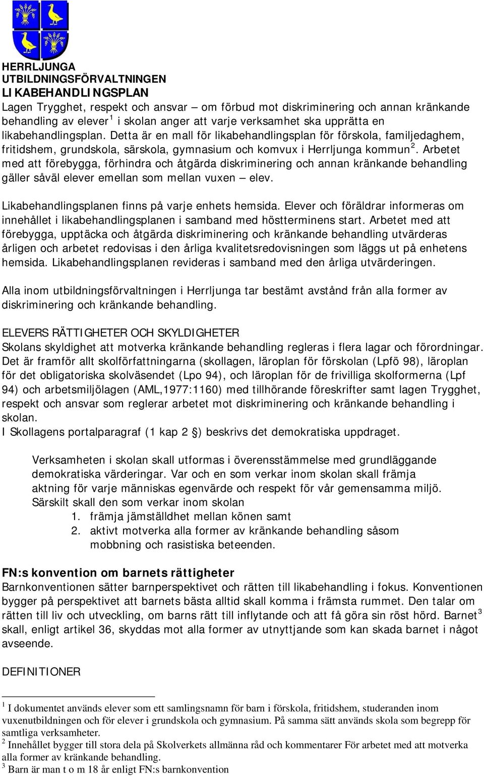 Arbetet med att förebygga, förhindra och åtgärda diskriminering och annan kränkande behandling gäller såväl elever emellan som mellan vuxen elev. Likabehandlingsplanen finns på varje enhets hemsida.