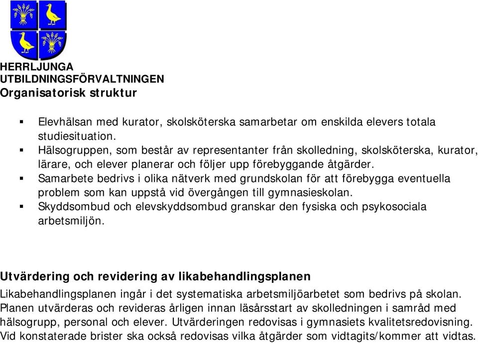 Samarbete bedrivs i olika nätverk med grundskolan för att förebygga eventuella problem som kan uppstå vid övergången till gymnasieskolan.