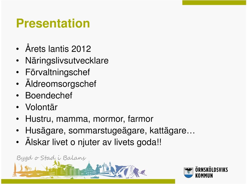 Hustru, mamma, mormor, farmor Husägare, sommarstugeägare,