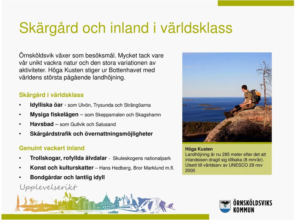Skärgård i världsklass Idylliska öar - som Ulvön, Trysunda och Strängöarna Mysiga fiskelägen som Skeppsmalen och Skagshamn Havsbad som Gullvik och Salusand Skärgårdstrafik och