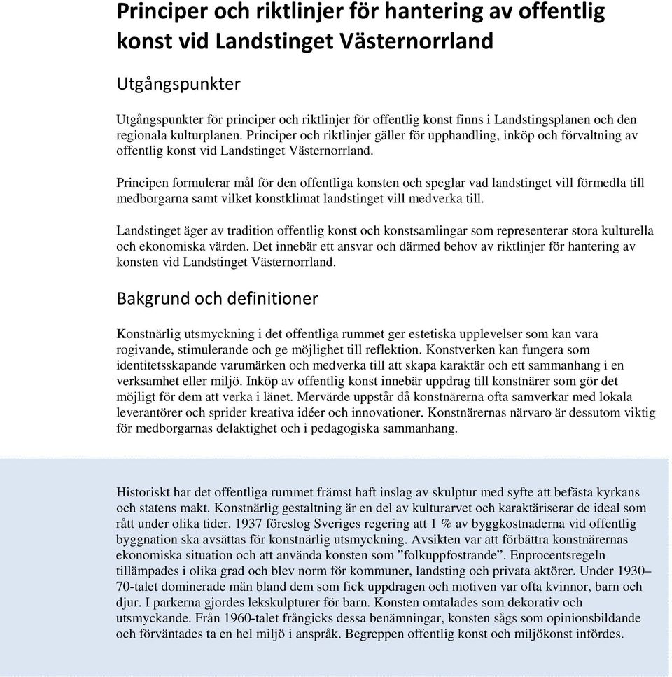 Principen formulerar mål för den offentliga konsten och speglar vad landstinget vill förmedla till medborgarna samt vilket konstklimat landstinget vill medverka till.