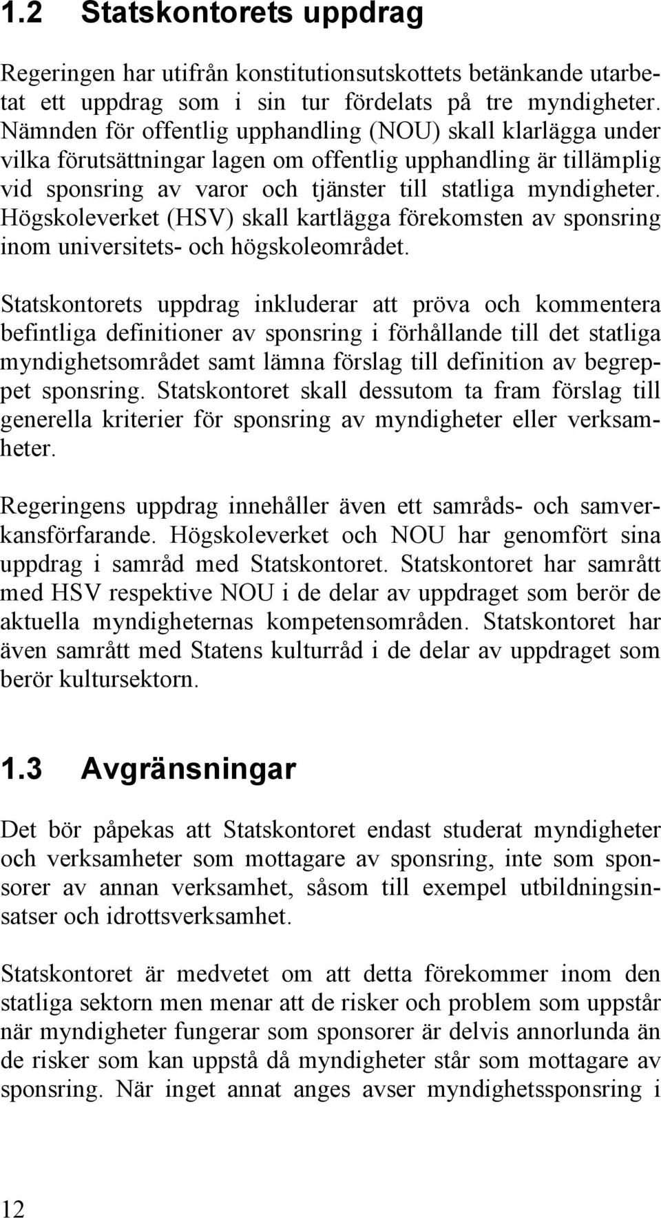 Högskoleverket (HSV) skall kartlägga förekomsten av sponsring inom universitets- och högskoleområdet.