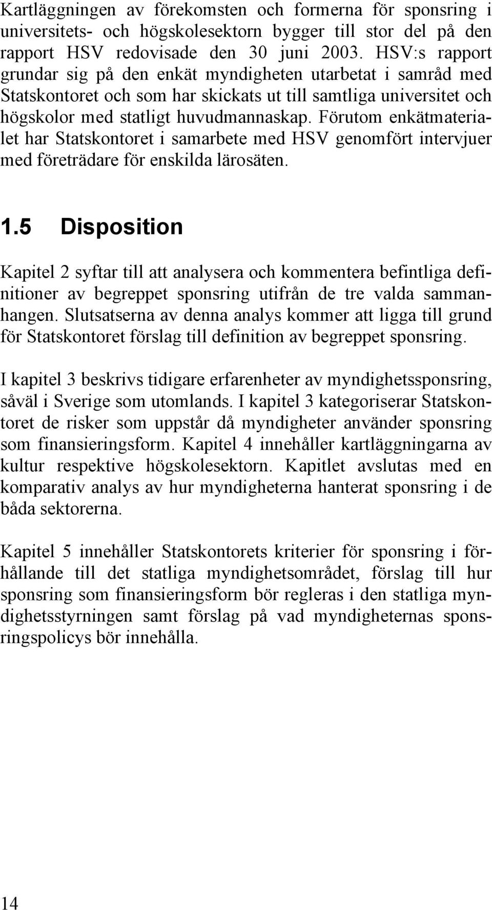 Förutom enkätmaterialet har Statskontoret i samarbete med HSV genomfört intervjuer med företrädare för enskilda lärosäten. 1.
