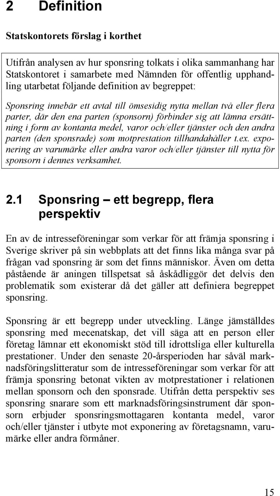 varor och/eller tjänster och den andra parten (den sponsrade) som motprestation tillhandahåller t.ex.