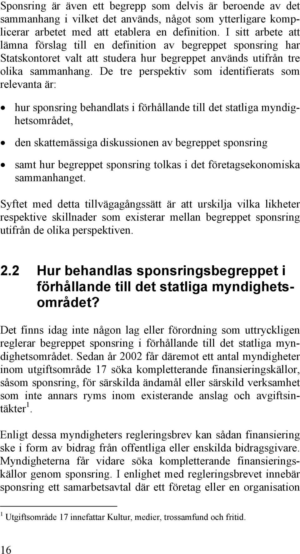 De tre perspektiv som identifierats som relevanta är: hur sponsring behandlats i förhållande till det statliga myndighetsområdet, den skattemässiga diskussionen av begreppet sponsring samt hur