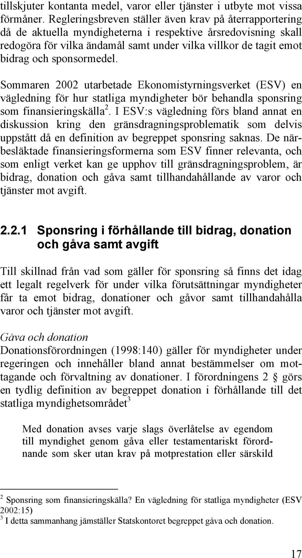 sponsormedel. Sommaren 2002 utarbetade Ekonomistyrningsverket (ESV) en vägledning för hur statliga myndigheter bör behandla sponsring som finansieringskälla 2.