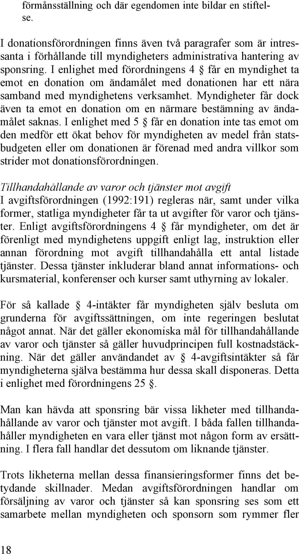 Myndigheter får dock även ta emot en donation om en närmare bestämning av ändamålet saknas.