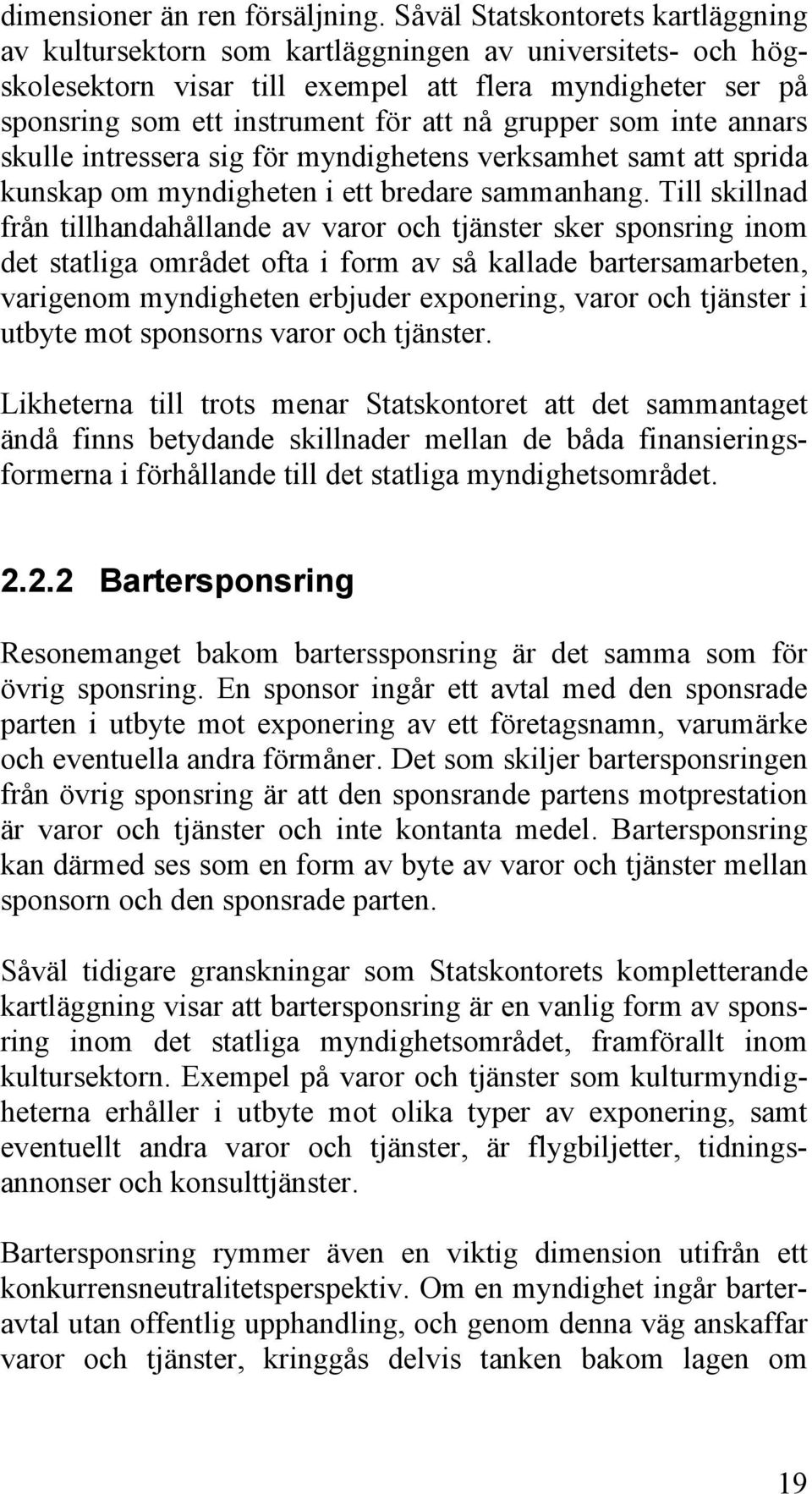 grupper som inte annars skulle intressera sig för myndighetens verksamhet samt att sprida kunskap om myndigheten i ett bredare sammanhang.