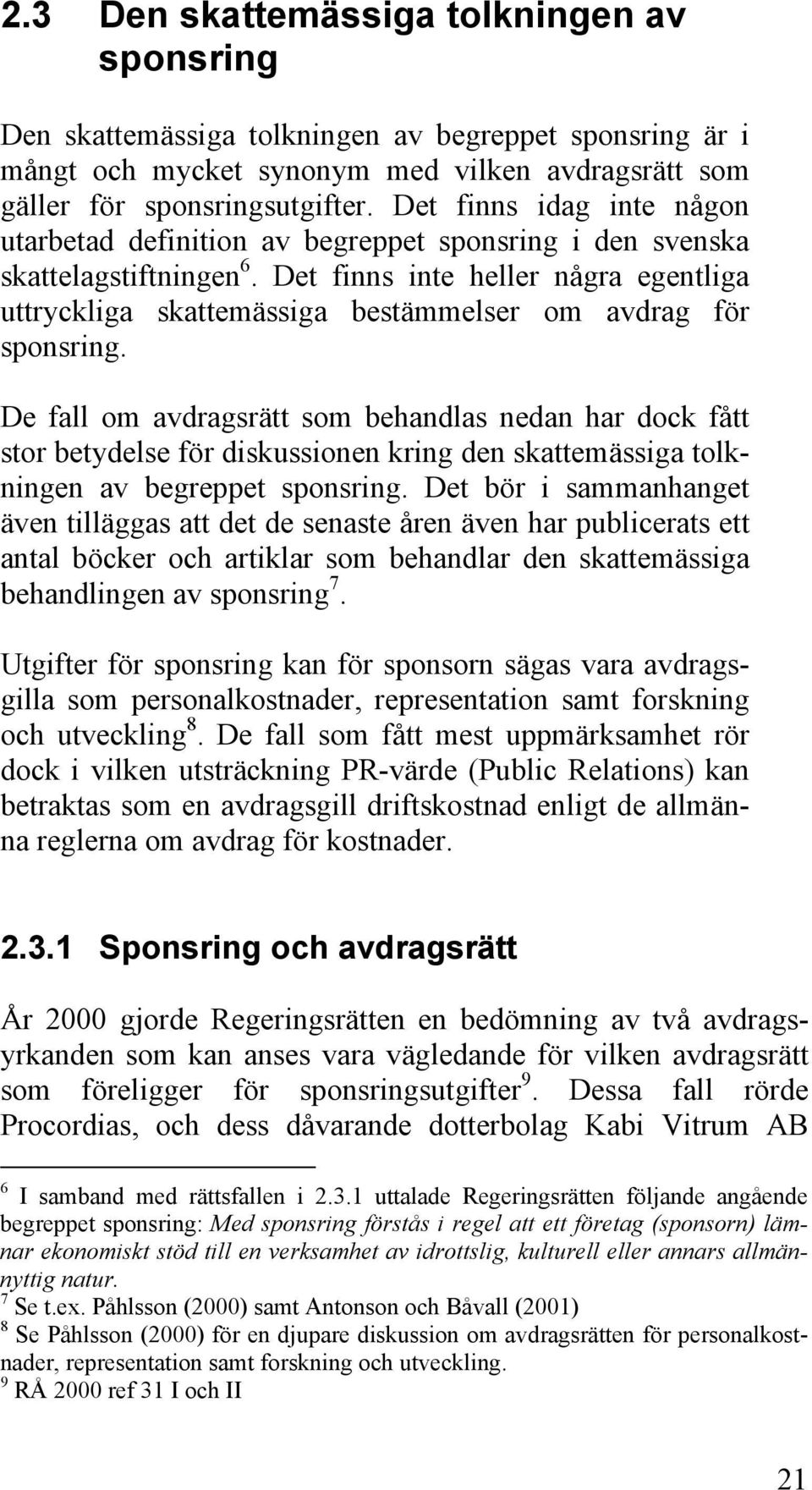 Det finns inte heller några egentliga uttryckliga skattemässiga bestämmelser om avdrag för sponsring.