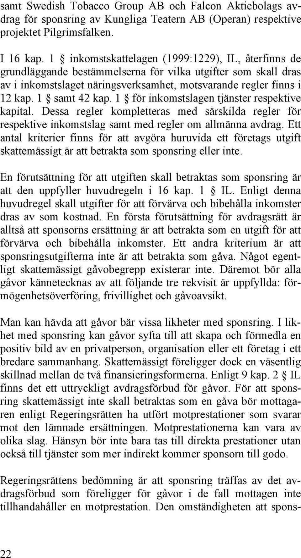 1 samt 42 kap. 1 för inkomstslagen tjänster respektive kapital. Dessa regler kompletteras med särskilda regler för respektive inkomstslag samt med regler om allmänna avdrag.
