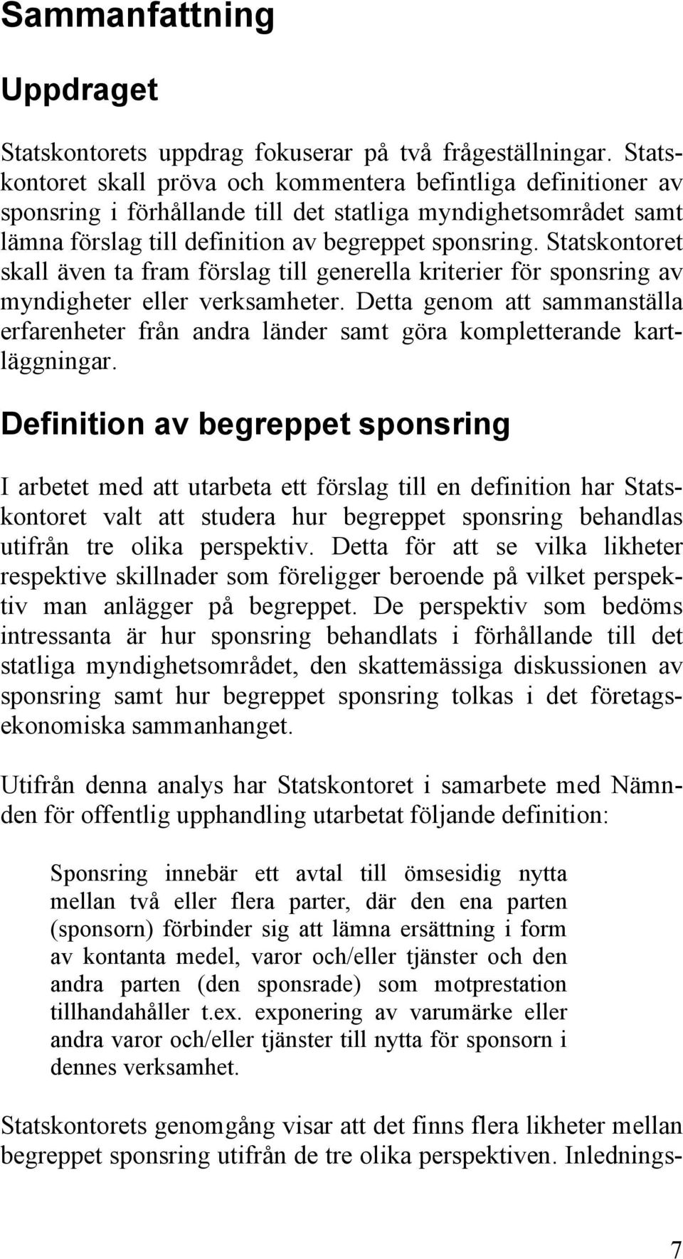 Statskontoret skall även ta fram förslag till generella kriterier för sponsring av myndigheter eller verksamheter.