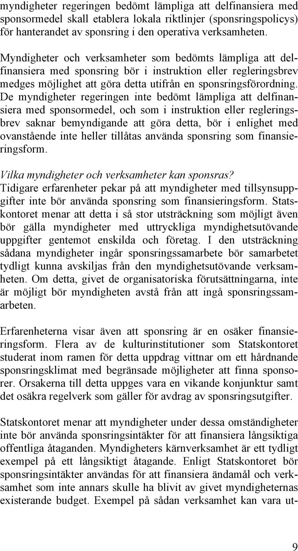 De myndigheter regeringen inte bedömt lämpliga att delfinansiera med sponsormedel, och som i instruktion eller regleringsbrev saknar bemyndigande att göra detta, bör i enlighet med ovanstående inte