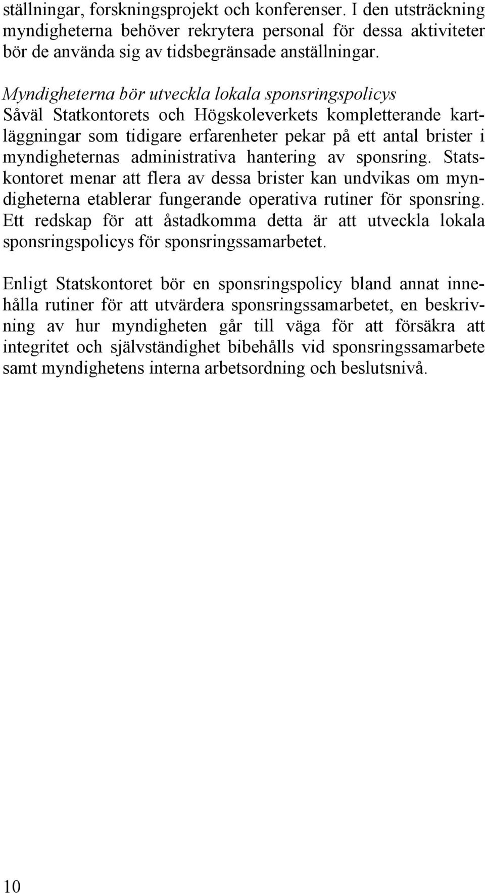 administrativa hantering av sponsring. Statskontoret menar att flera av dessa brister kan undvikas om myndigheterna etablerar fungerande operativa rutiner för sponsring.
