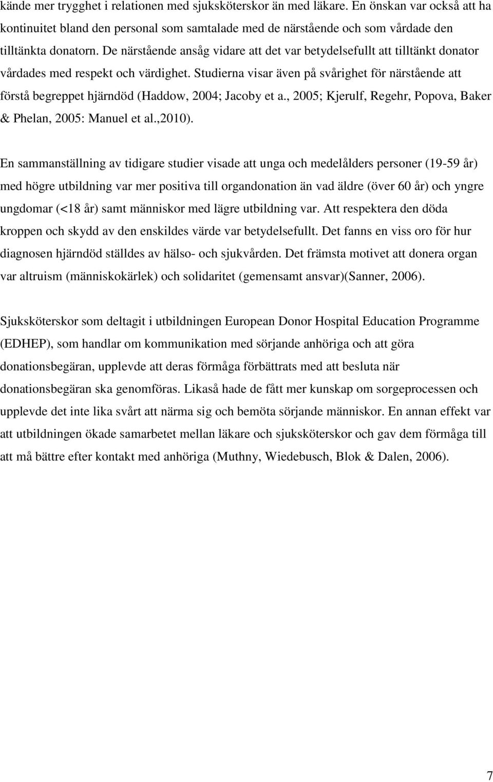 Studierna visar även på svårighet för närstående att förstå begreppet hjärndöd (Haddow, 2004; Jacoby et a., 2005; Kjerulf, Regehr, Popova, Baker & Phelan, 2005: Manuel et al.,2010).