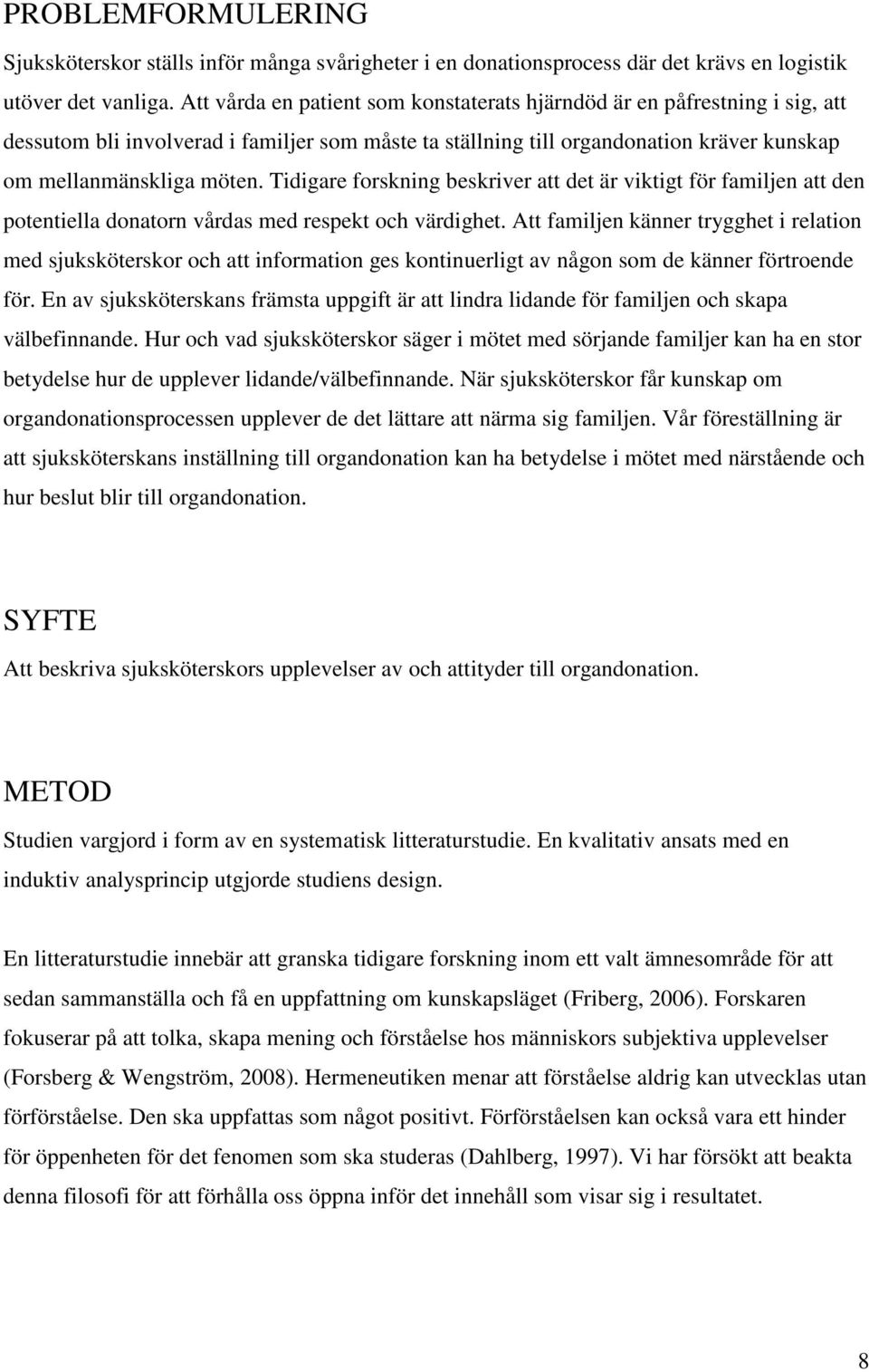 Tidigare forskning beskriver att det är viktigt för familjen att den potentiella donatorn vårdas med respekt och värdighet.